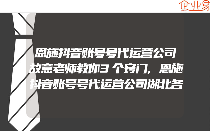 恩施抖音账号号代运营公司故意老师教你3个窍门,恩施抖音账号号代运营公司湖北各地市长来到抖音账号直播间