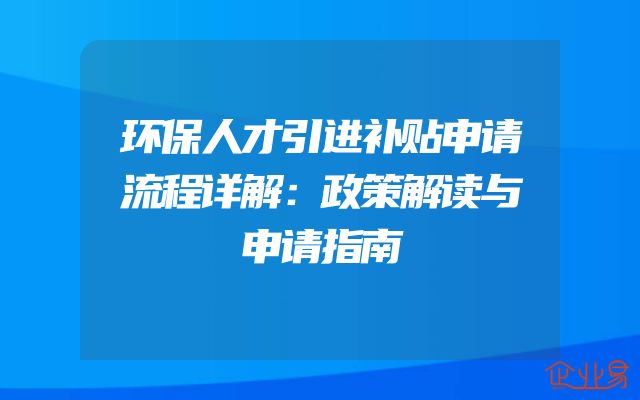 环保人才引进补贴申请流程详解：政策解读与申请指南