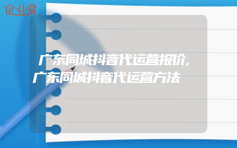 广东同城抖音代运营报价,广东同城抖音代运营方法