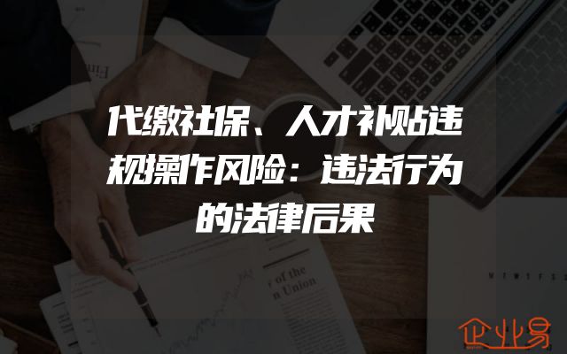 代缴社保、人才补贴违规操作风险：违法行为的法律后果