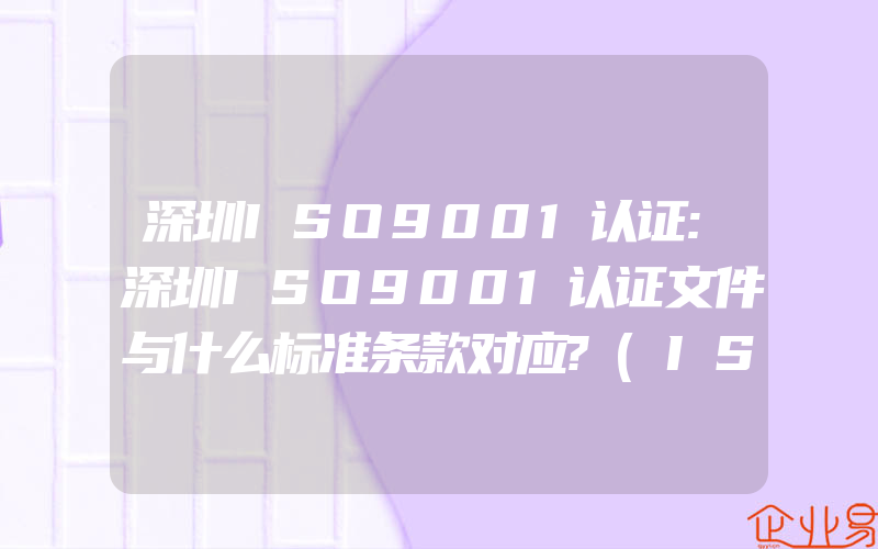 深圳ISO9001认证:深圳ISO9001认证文件与什么标准条款对应?(ISO认证申请需要注意什么)