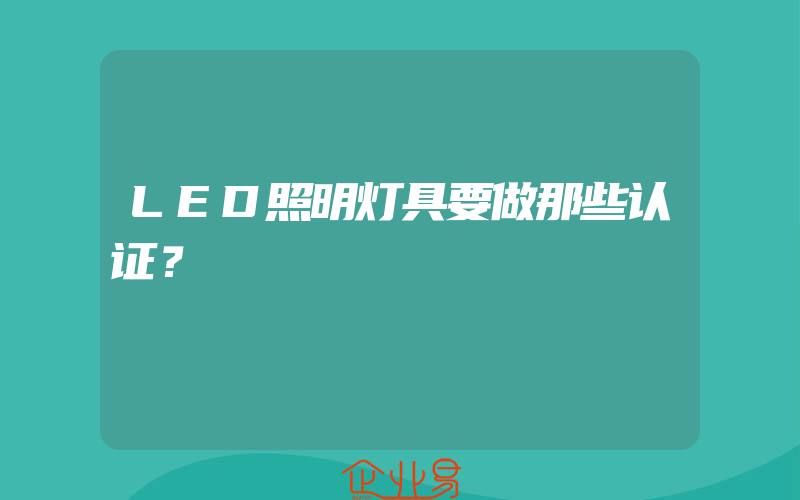 LED照明灯具要做那些认证？