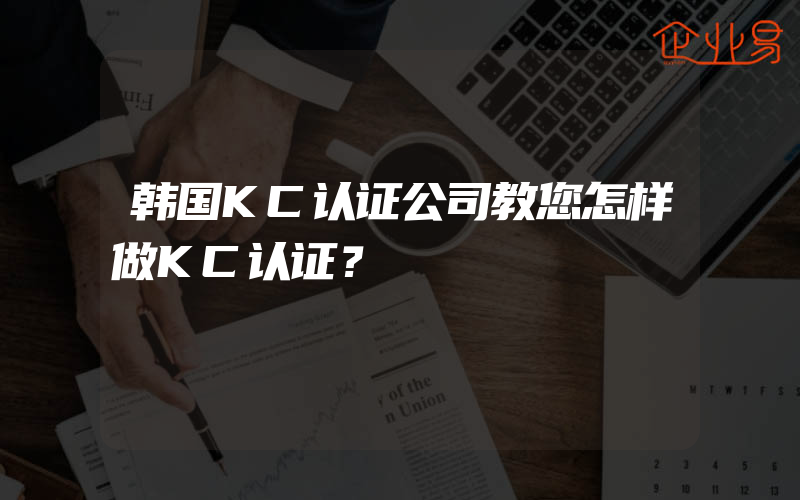 韩国KC认证公司教您怎样做KC认证？