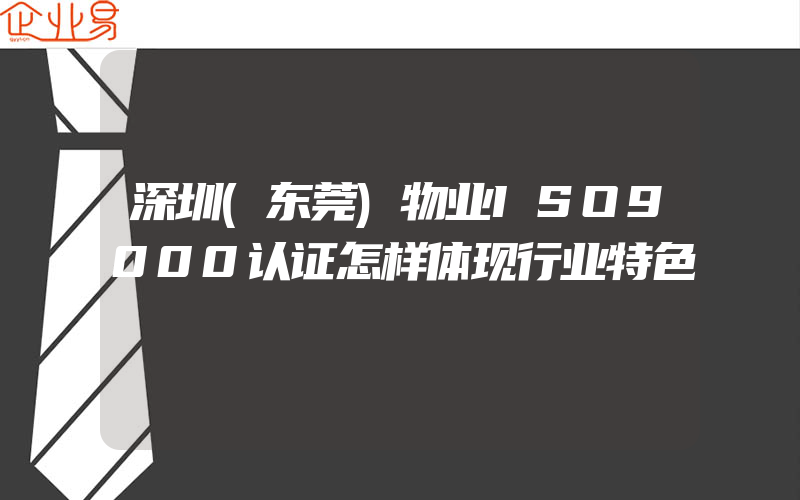 深圳(东莞)物业ISO9000认证怎样体现行业特色