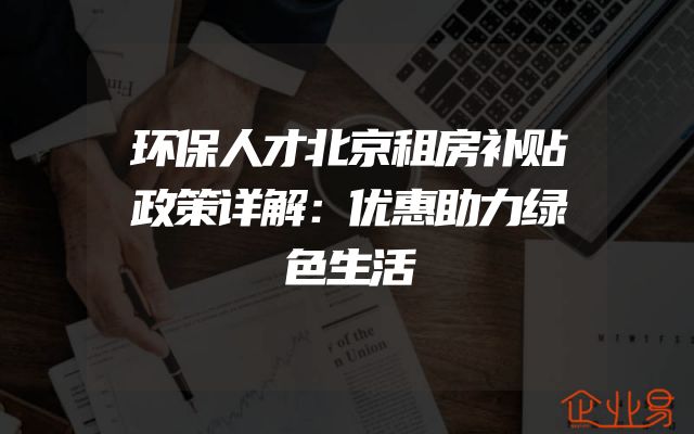 环保人才北京租房补贴政策详解：优惠助力绿色生活