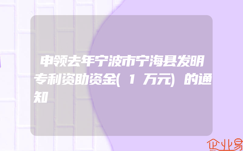 申领去年宁波市宁海县发明专利资助资金(1万元)的通知