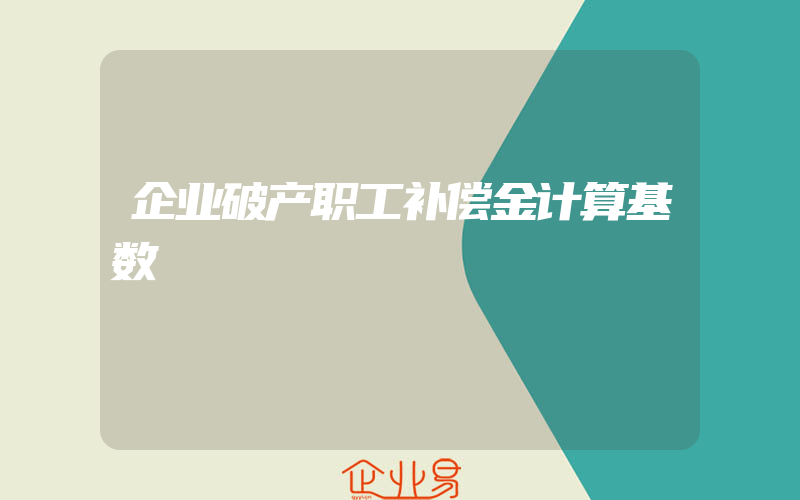 企业破产职工补偿金计算基数