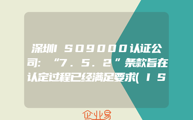 深圳ISO9000认证公司:“7.5.2”条款旨在认定过程已经满足要求(ISO认证申请需要注意什么)