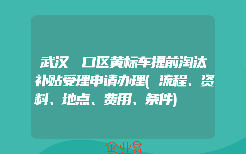 武汉硚口区黄标车提前淘汰补贴受理申请办理(流程、资料、地点、费用、条件)