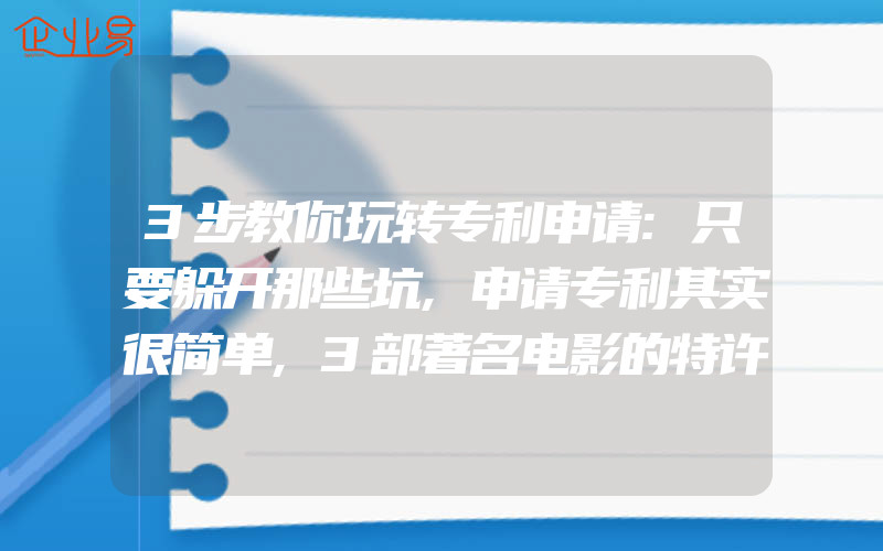 3步教你玩转专利申请:只要躲开那些坑,申请专利其实很简单,3部著名电影的特许经营权以及商标