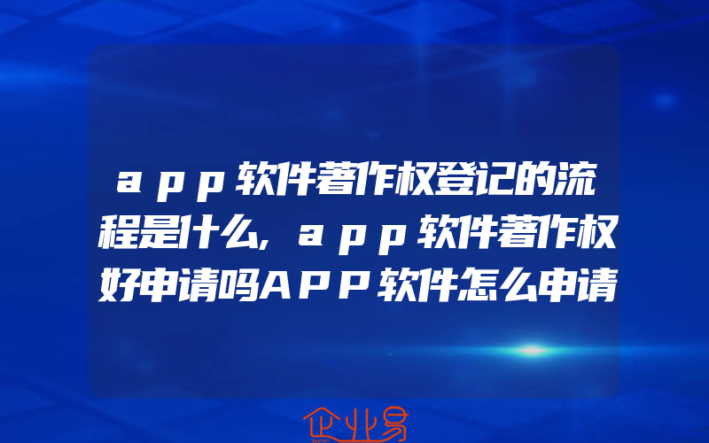 app软件著作权登记的流程是什么,app软件著作权好申请吗APP软件怎么申请软件著作权