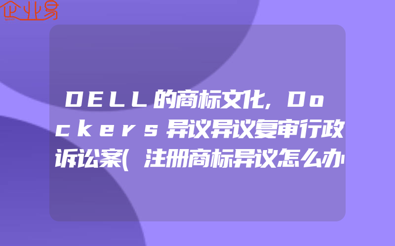 DELL的商标文化,Dockers异议异议复审行政诉讼案(注册商标异议怎么办)