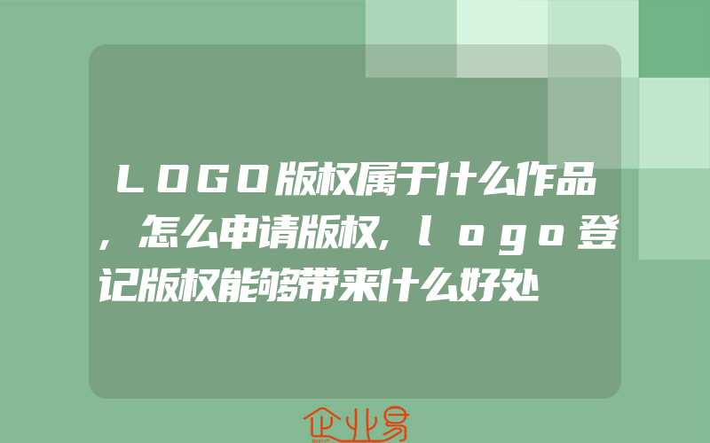 LOGO版权属于什么作品,怎么申请版权,logo登记版权能够带来什么好处