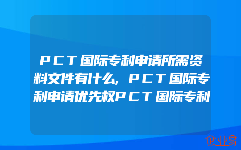 PCT国际专利申请所需资料文件有什么,PCT国际专利申请优先权PCT国际专利申请分为两个阶段