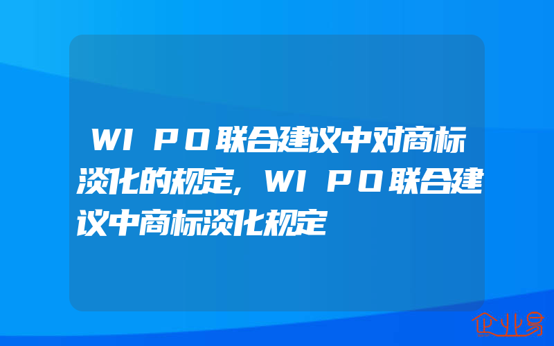 WIPO联合建议中对商标淡化的规定,WIPO联合建议中商标淡化规定