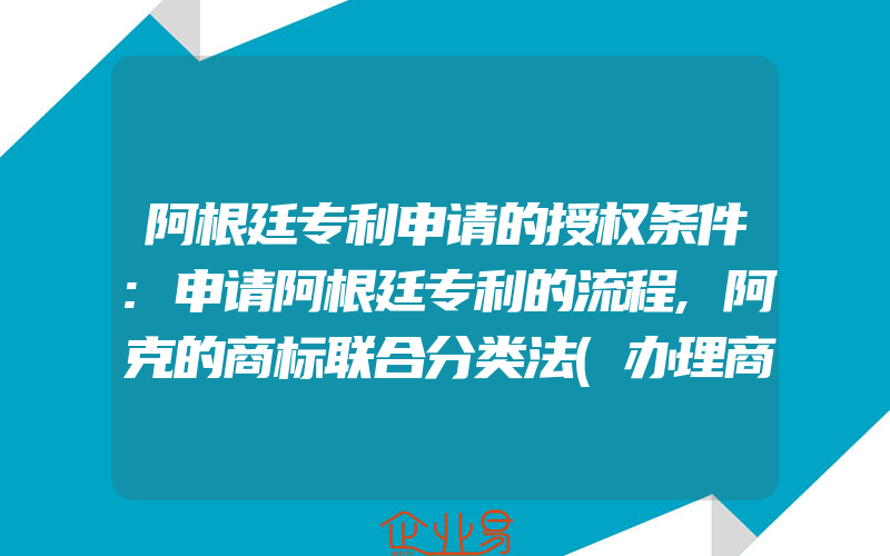 阿根廷专利申请的授权条件:申请阿根廷专利的流程,阿克的商标联合分类法(办理商标的流程)