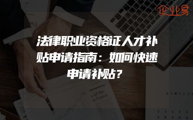 法律职业资格证人才补贴申请指南：如何快速申请补贴？