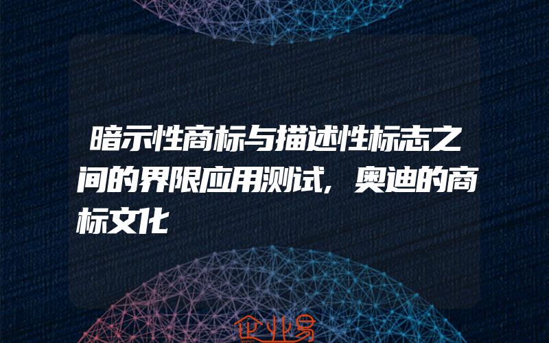 暗示性商标与描述性标志之间的界限应用测试,奥迪的商标文化