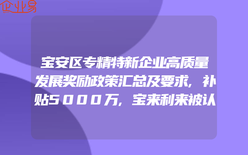 宝安区专精特新企业高质量发展奖励政策汇总及要求,补贴5000万,宝来利来被认定为中国驰名商标