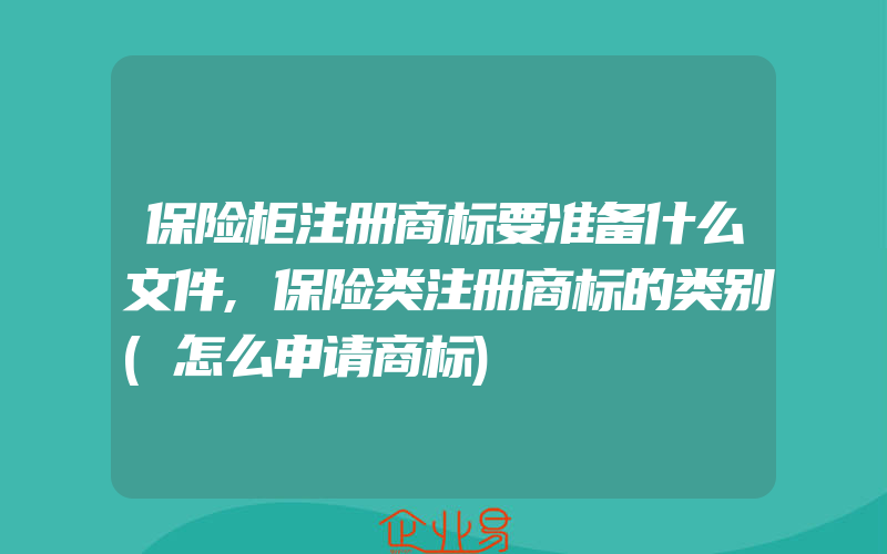 保险柜注册商标要准备什么文件,保险类注册商标的类别(怎么申请商标)