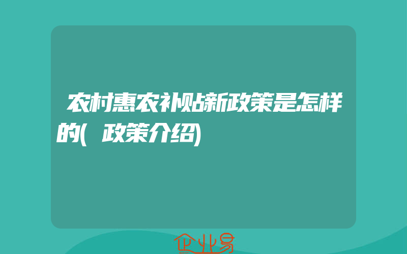 农村惠农补贴新政策是怎样的(政策介绍)