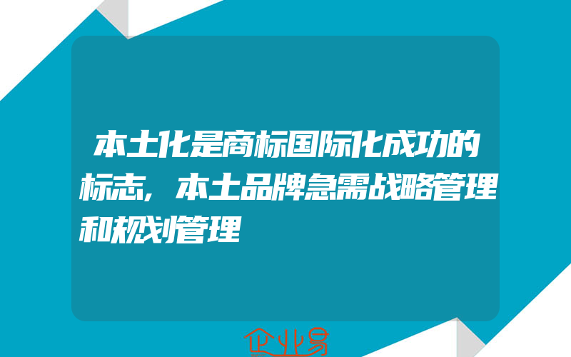 本土化是商标国际化成功的标志,本土品牌急需战略管理和规划管理