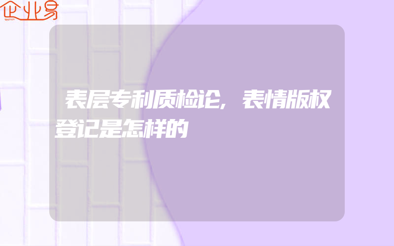 表层专利质检论,表情版权登记是怎样的