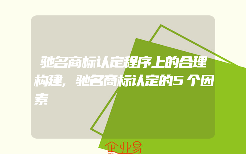 驰名商标认定程序上的合理构建,驰名商标认定的5个因素