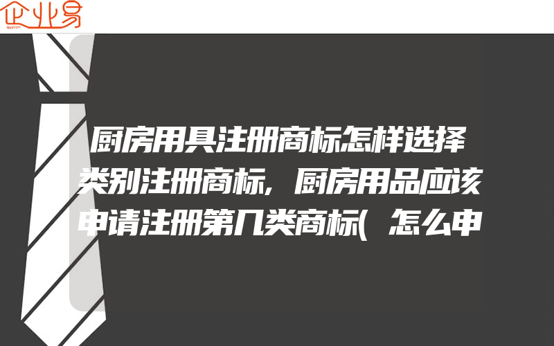 厨房用具注册商标怎样选择类别注册商标,厨房用品应该申请注册第几类商标(怎么申请商标)