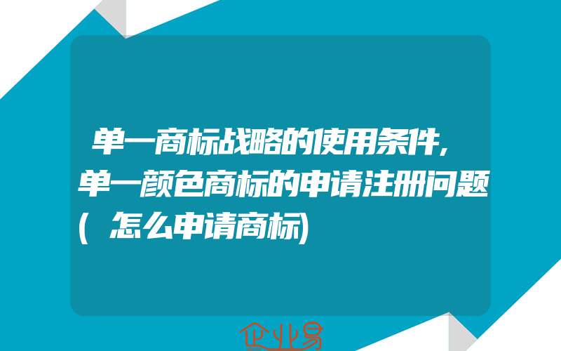 单一商标战略的使用条件,单一颜色商标的申请注册问题(怎么申请商标)