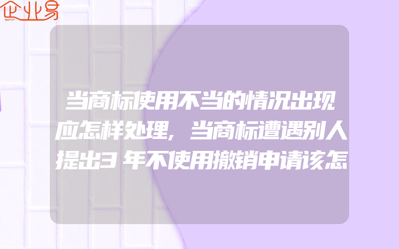 当商标使用不当的情况出现应怎样处理,当商标遭遇别人提出3年不使用撤销申请该怎么办(商标被撤销了)