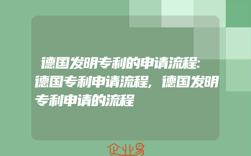 德国发明专利的申请流程:德国专利申请流程,德国发明专利申请的流程