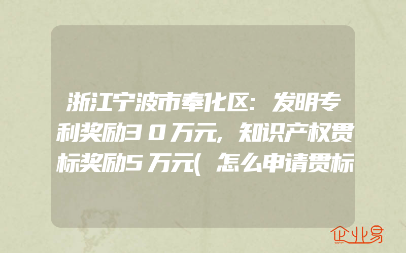 浙江宁波市奉化区:发明专利奖励30万元,知识产权贯标奖励5万元(怎么申请贯标)