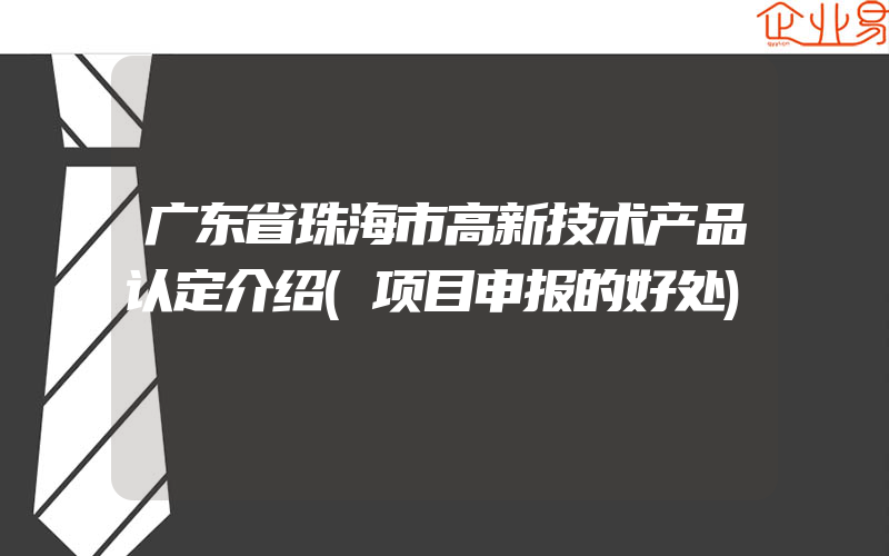 广东省珠海市高新技术产品认定介绍(项目申报的好处)