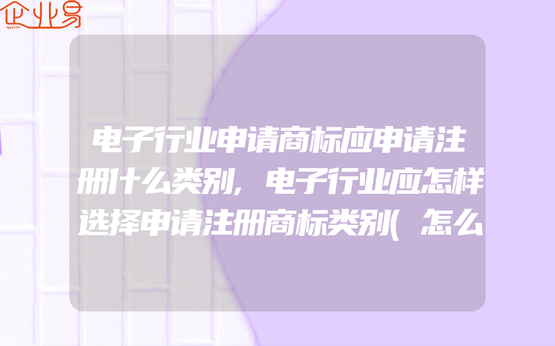 电子行业申请商标应申请注册什么类别,电子行业应怎样选择申请注册商标类别(怎么申请商标)