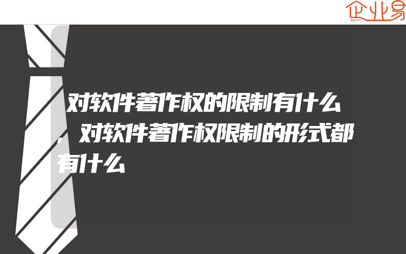 对软件著作权的限制有什么,对软件著作权限制的形式都有什么