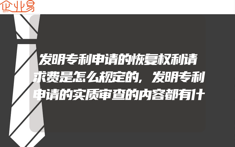 发明专利申请的恢复权利请求费是怎么规定的,发明专利申请的实质审查的内容都有什么