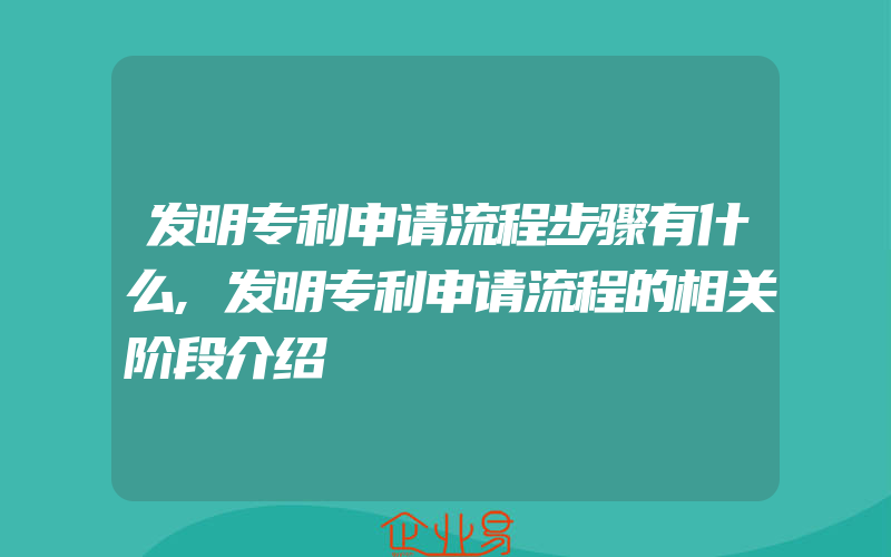 发明专利申请流程步骤有什么,发明专利申请流程的相关阶段介绍