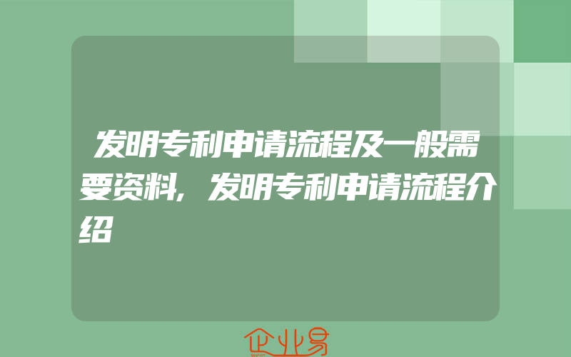 发明专利申请流程及一般需要资料,发明专利申请流程介绍