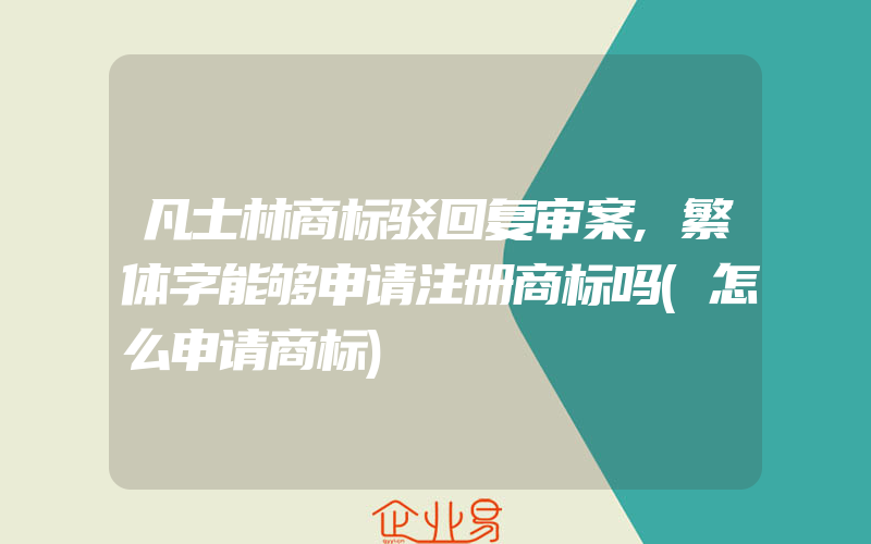 凡士林商标驳回复审案,繁体字能够申请注册商标吗(怎么申请商标)