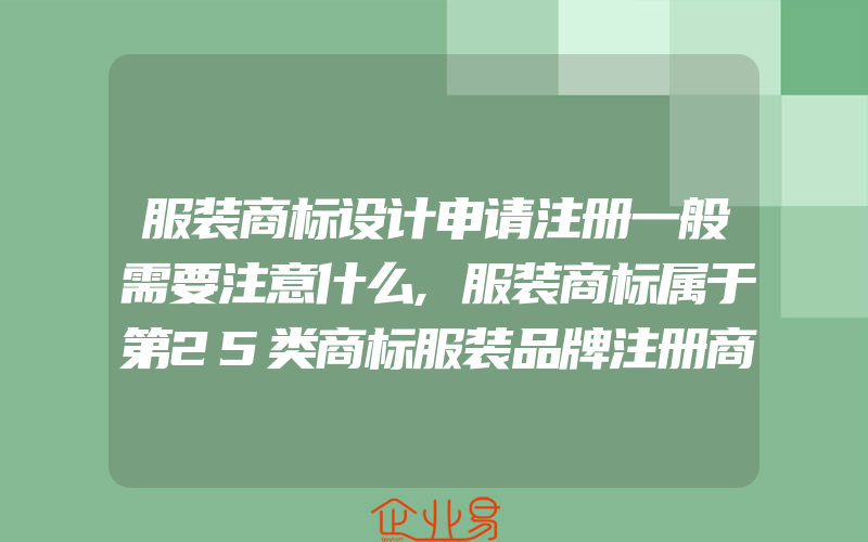 服装商标设计申请注册一般需要注意什么,服装商标属于第25类商标服装品牌注册商标程序步骤(怎么申请商标)