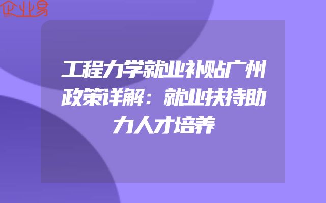 工程力学就业补贴广州政策详解：就业扶持助力人才培养