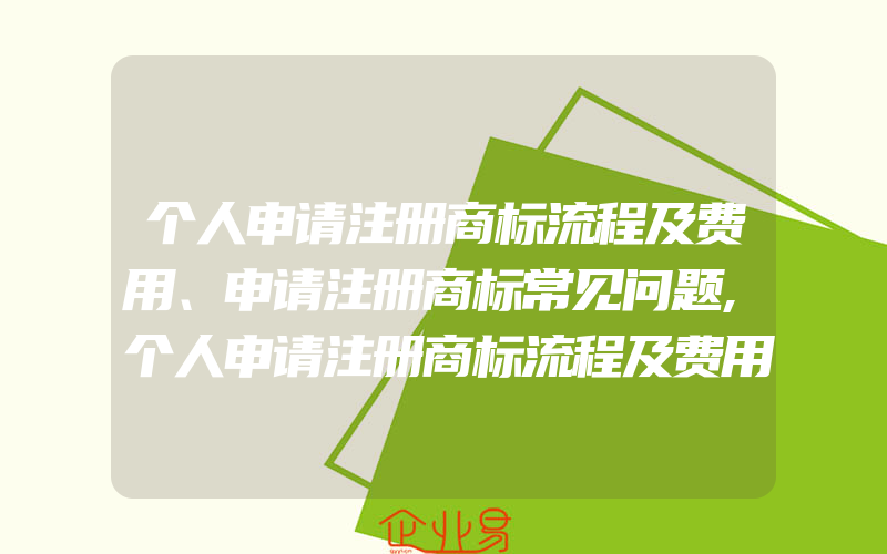 个人申请注册商标流程及费用、申请注册商标常见问题,个人申请注册商标流程及费用标准(怎么申请商标)