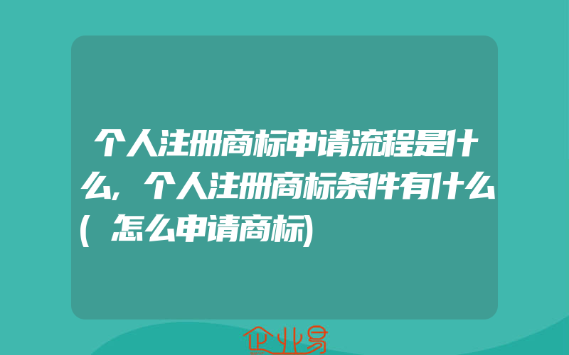 个人注册商标申请流程是什么,个人注册商标条件有什么(怎么申请商标)