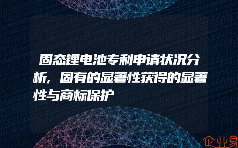 固态锂电池专利申请状况分析,固有的显著性获得的显著性与商标保护