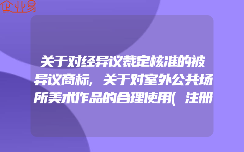 关于对经异议裁定核准的被异议商标,关于对室外公共场所美术作品的合理使用(注册商标异议怎么办)