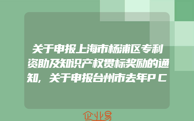 关于申报上海市杨浦区专利资助及知识产权贯标奖励的通知,关于申报台州市去年PCT专利资助及贯标认证奖励的通知