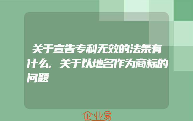 关于宣告专利无效的法条有什么,关于以地名作为商标的问题