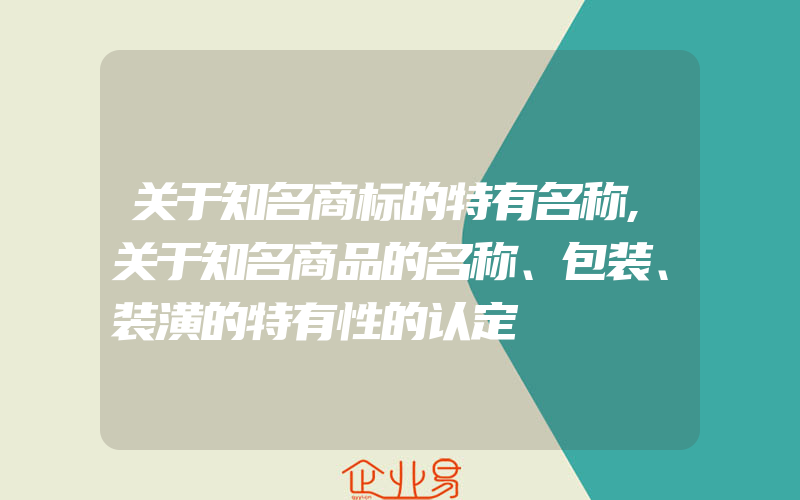 关于知名商标的特有名称,关于知名商品的名称、包装、装潢的特有性的认定