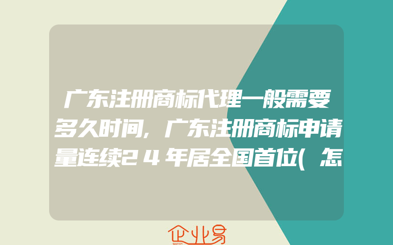 广东注册商标代理一般需要多久时间,广东注册商标申请量连续24年居全国首位(怎么申请商标)